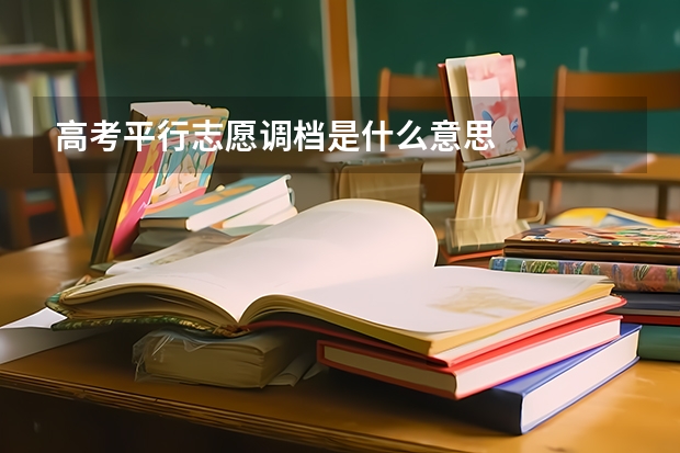 高考平行志愿调档是什么意思