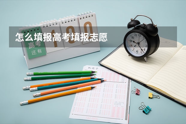 怎么填报高考填报志愿