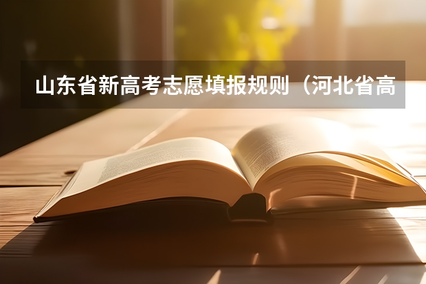 山东省新高考志愿填报规则（河北省高考填报志愿规则）