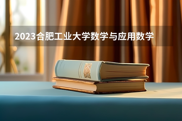 2023合肥工业大学数学与应用数学专业分数线是多少(近三年分数线一览)