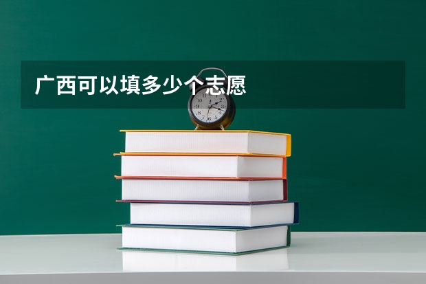 广西可以填多少个志愿