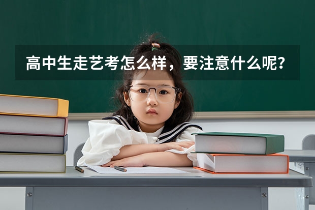 高中生走艺考怎么样，要注意什么呢？