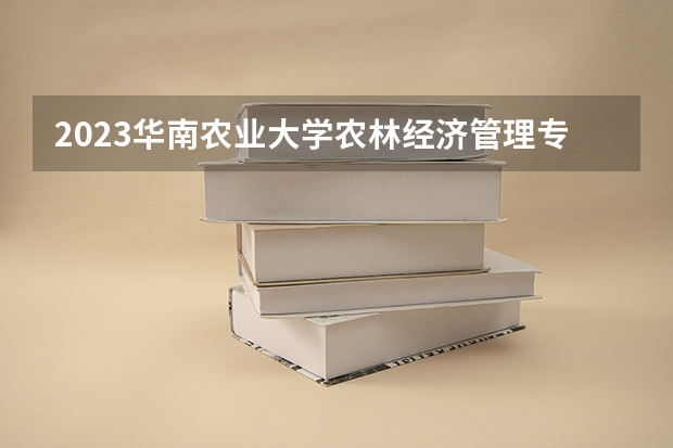 2023华南农业大学农林经济管理专业分数线是多少(近三年分数线一览)