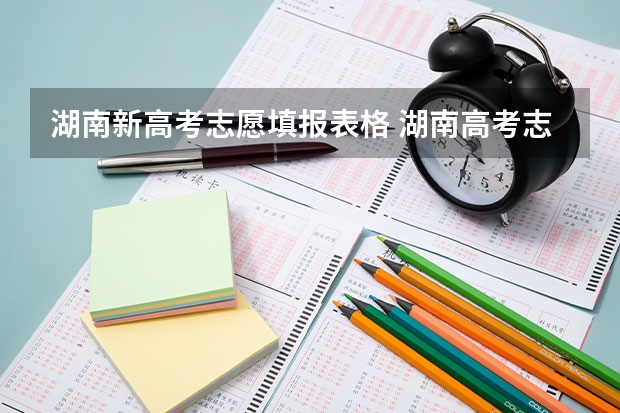 湖南新高考志愿填报表格 湖南高考志愿表的样本谁有啊！发一下 去年的也行