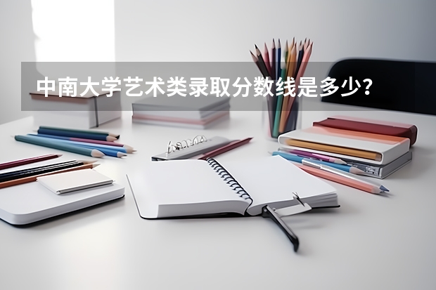 中南大学艺术类录取分数线是多少？