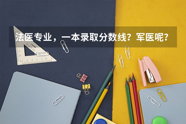 法医专业，一本录取分数线？军医呢？