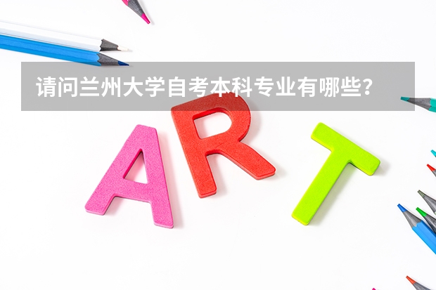 请问兰州大学自考本科专业有哪些?