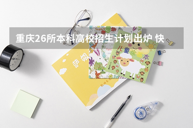 重庆26所本科高校招生计划出炉 快看看有哪些变化