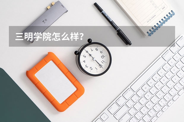 三明学院怎么样？