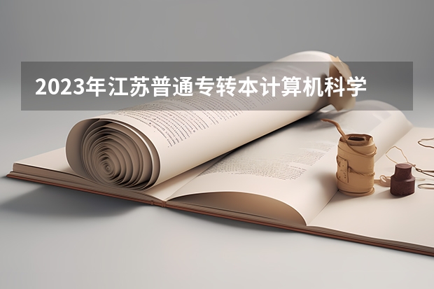 2023年江苏普通专转本计算机科学与技术专业能报考哪些学校？