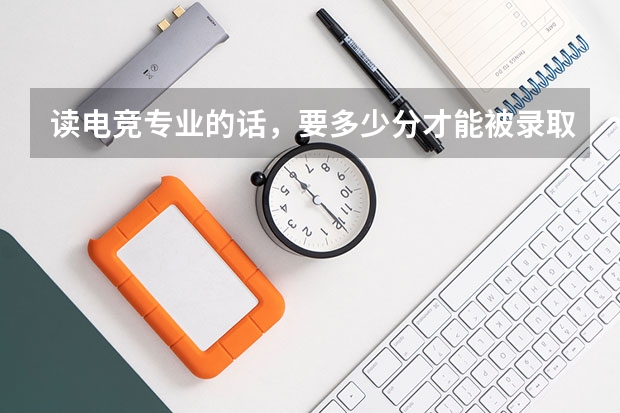 读电竞专业的话，要多少分才能被录取？