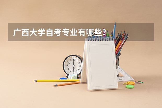 广西大学自考专业有哪些?