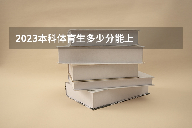 2023本科体育生多少分能上