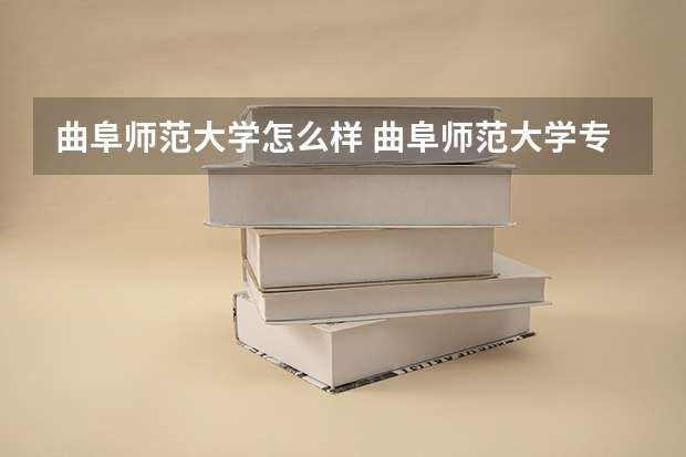 曲阜师范大学怎么样 曲阜师范大学专业和录取分数线介绍