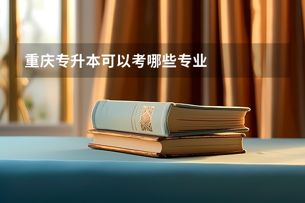 重庆专升本可以考哪些专业