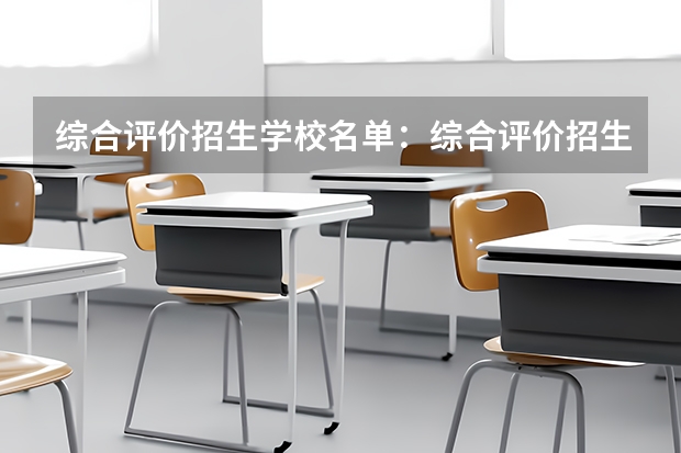 综合评价招生学校名单：综合评价招生靠谱吗？