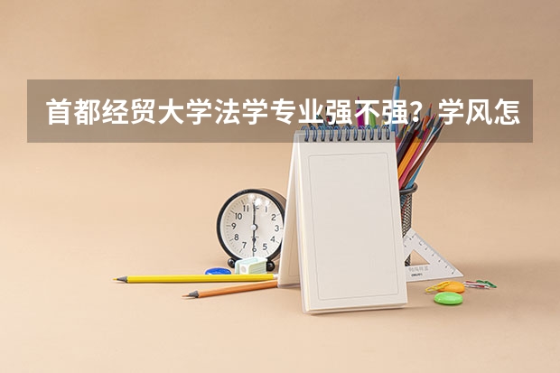 首都经贸大学法学专业强不强?学风怎么样?