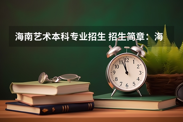 海南艺术本科专业招生 招生简章:海南大学普通本科招生计划