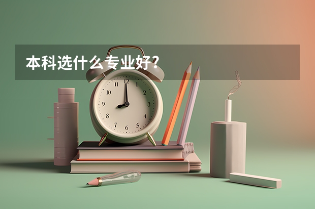 本科选什么专业好?