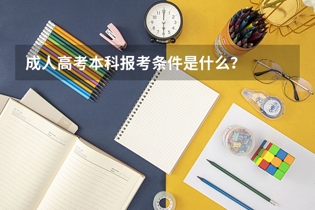 成人高考本科报考条件是什么？