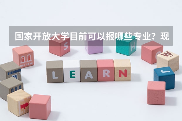 国家开放大学目前可以报哪些专业?现在报名什么时候毕业拿证?