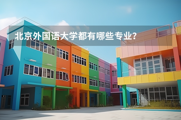 北京外国语大学都有哪些专业？
