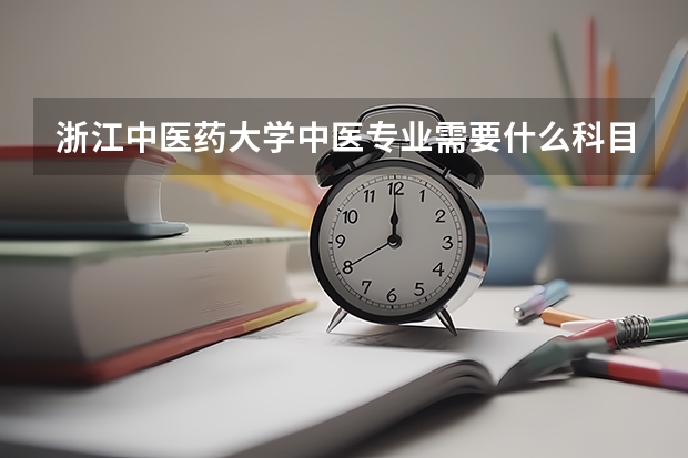 浙江中医药大学中医专业需要什么科目