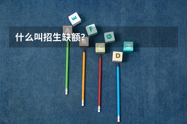 什么叫招生缺额？