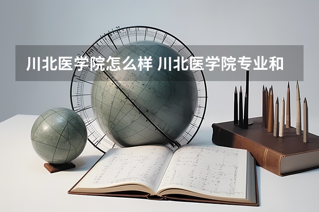 川北医学院怎么样 川北医学院专业和录取分数线介绍