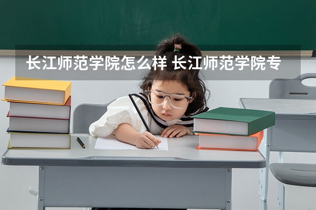 长江师范学院怎么样 长江师范学院专业和录取分数线介绍
