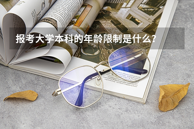 报考大学本科的年龄限制是什么？