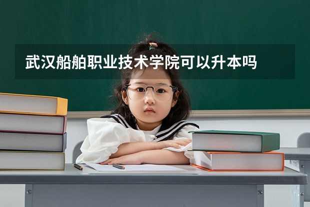 武汉船舶职业技术学院可以升本吗