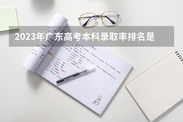 2023年广东高考本科录取率排名是多少？