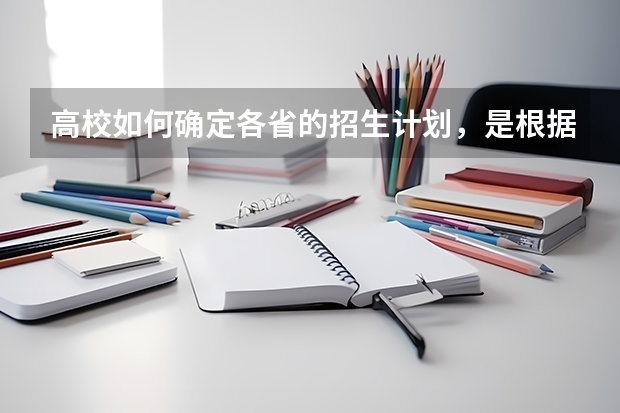 高校如何确定各省的招生计划，是根据各省高考报名人数吗？