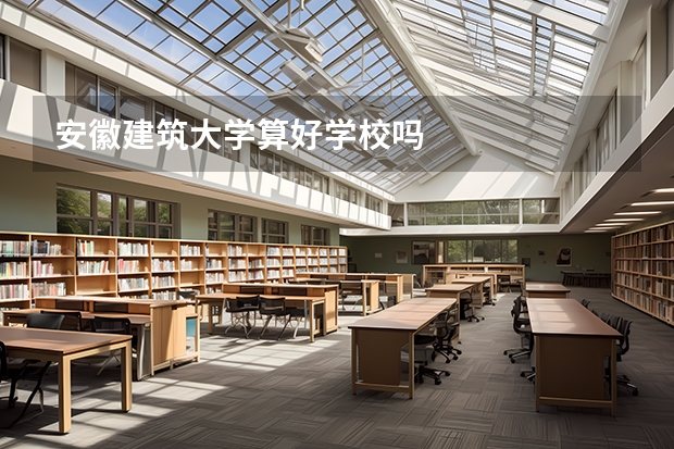 安徽建筑大学算好学校吗