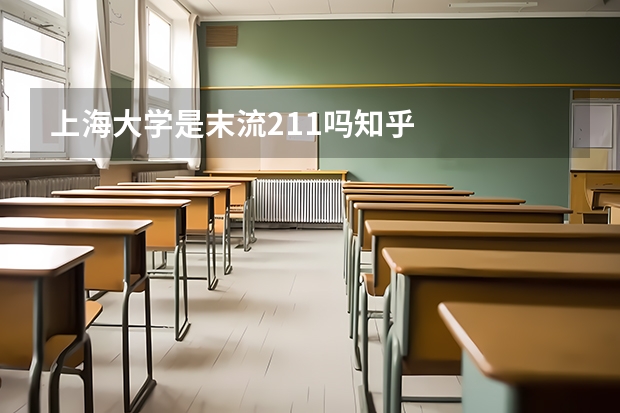 上海大学是末流211吗知乎