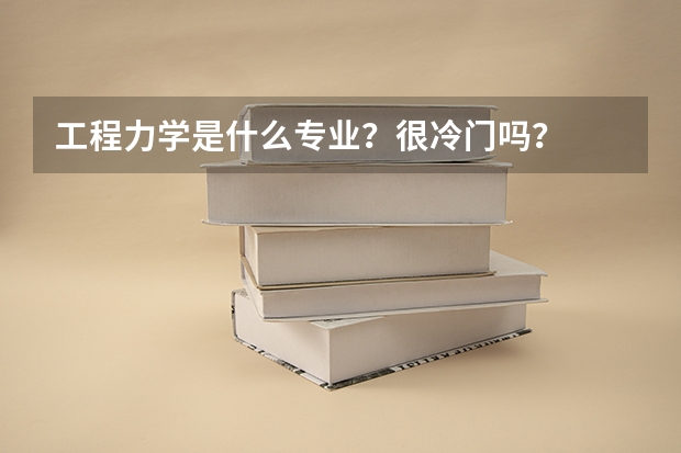 工程力学是什么专业？很冷门吗？