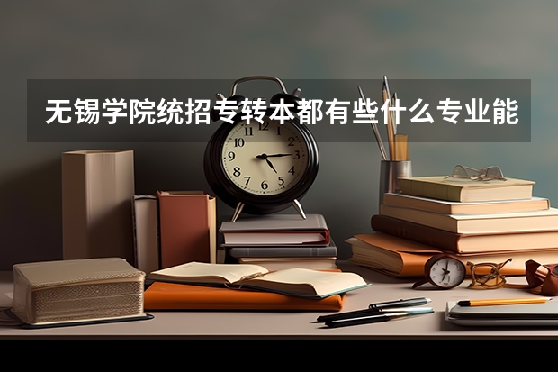 无锡学院统招专转本都有些什么专业能报考？