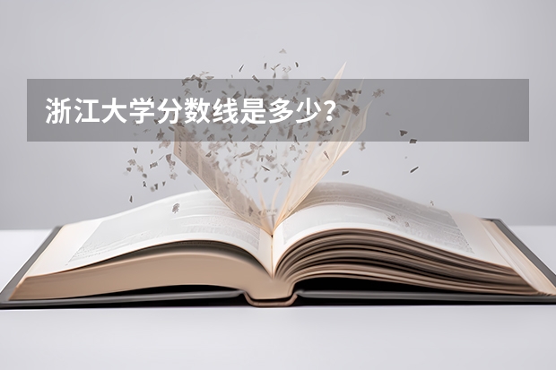 浙江大学分数线是多少？