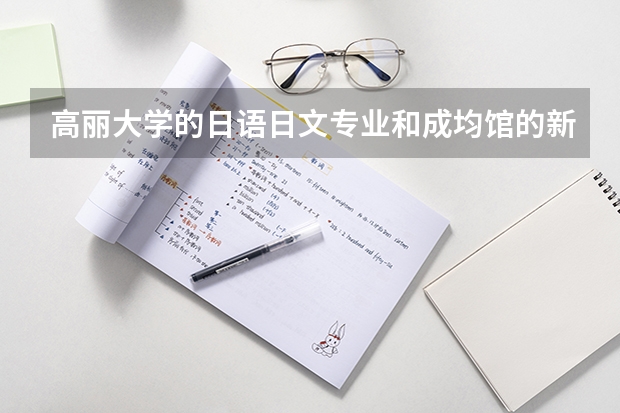 高丽大学的日语日文专业和成均馆的新闻类专业哪个比较好。。。大家给个建议