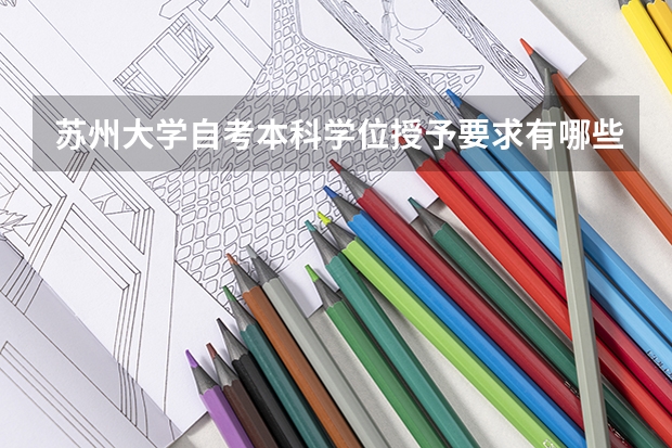 苏州大学自考本科学位授予要求有哪些？