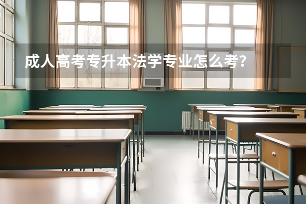 成人高考专升本法学专业怎么考?