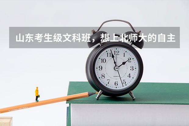 山东考生级文科班，想上北师大的自主招生，估计高考分数多少分有