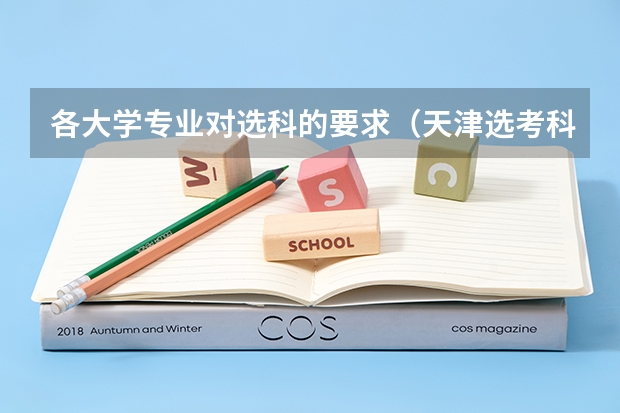 各大学专业对选科的要求（天津选考科目考几次？）