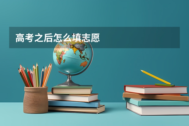 高考之后怎么填志愿
