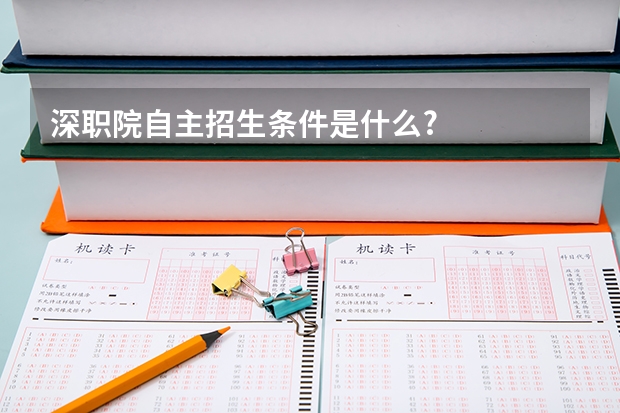 深职院自主招生条件是什么?