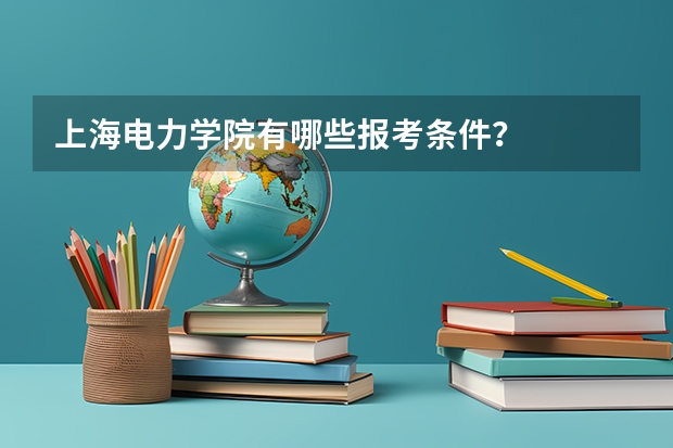 上海电力学院有哪些报考条件？
