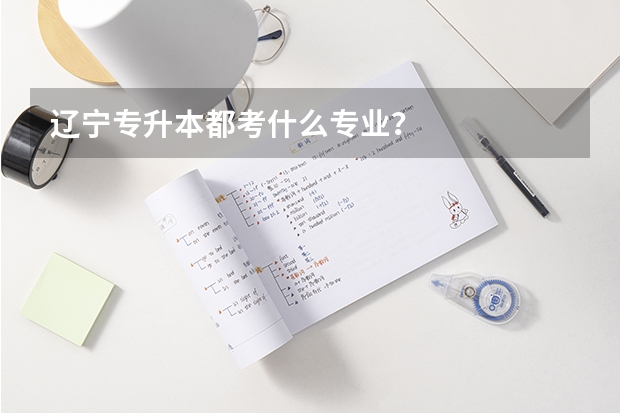 辽宁专升本都考什么专业？