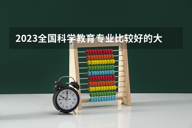 2023全国科学教育专业比较好的大学有哪些?