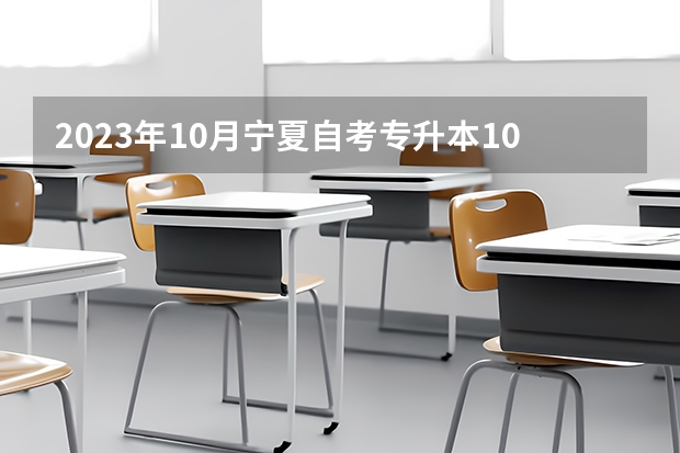 2023年10月宁夏自考专升本1030101K法学专业开考课程安排表？（2023年10月宁夏自考专升本120402行政管理专业开考课程安排表？）